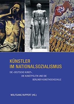 Künstler im Nationalsozialismus: Die »deutsche« Kunst, die Kunstpolitik und die Berliner Kunsthochschule