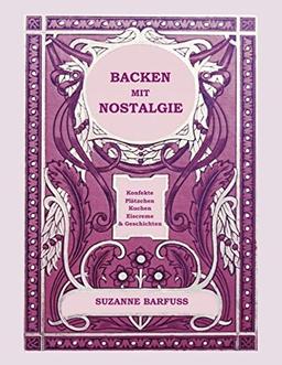 Backen mit Nostalgie: Konfekt, Plätzchen, Kuchen, Eiscreme & Geschichten