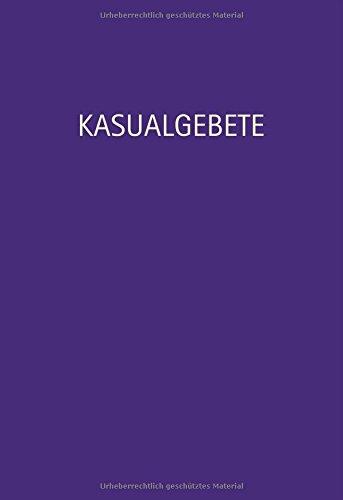 Kasualgebete: Taufe, Konfirmation, Trauung, Bestattung und besondere Anlässe