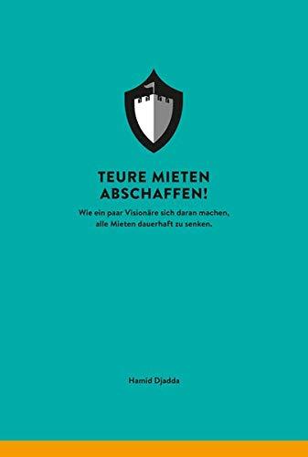 Teure Mieten abschaffen!: Wie ein paar Visionäre sich daran machen, alle Mieten dauerhaft zu senken.