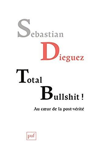 Total bullshit ! : au coeur de la post-vérité