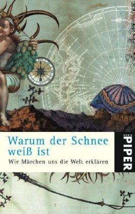 Warum der Schnee weiß ist: Wie Märchen uns die Welt erklären              Gesammelt und mit einem Essay von Reinhard Kaiser und Elena Balzamo