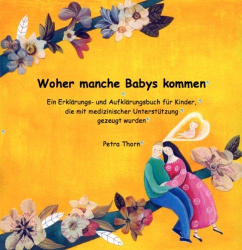 Woher manche Babys kommen.: Ein Erklärungs- und Aufklärungsbuch für Kinder, die mit medizinischer Unterstützung gezeugt wurden.