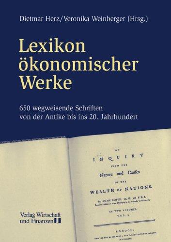 Lexikon Ökonomischer Werke. 650 wegweisende Schriften von der Antike bis ins 20. Jahrhundert