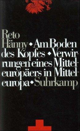 Am Boden des Kopfes: Verwirrungen eines Mitteleuropäers in Mitteleuropa