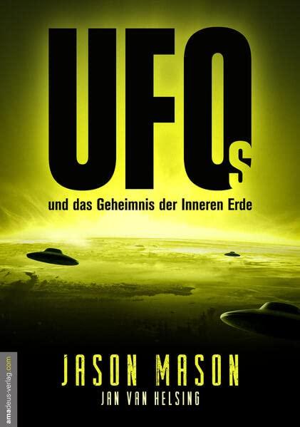 UFOs und das Geheimnis der Inneren Erde: Sie waren schon immer da und wachen über uns! Das Geheime Weltraumprogramm, deutsche Flugscheiben und ... die Roswell-Aliens und Antarktisbasen