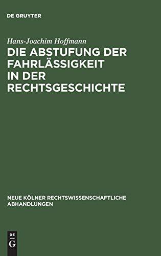 Die Abstufung der Fahrlässigkeit in der Rechtsgeschichte: Unter besonderer Berücksichtigung der culpa levissima (Neue Kölner rechtswissenschaftliche Abhandlungen, 54, Band 54)