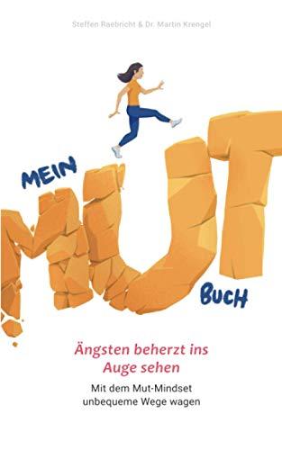 Mein Mutbuch: Ängsten beherzt ins Auge sehen: Mit dem Mut-Mindset unbequeme Wege wagen