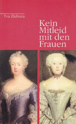 Kein Mitleid mit den Frauen: Die Braunschweiger Schwestern Frauen von Friedrich dem Grossen und Prinz August Wilhelm