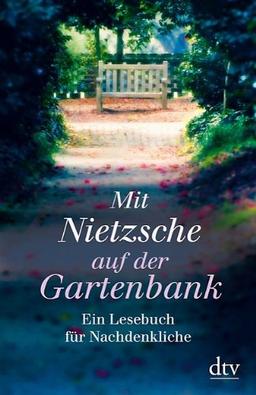 Mit Nietzsche auf der Gartenbank: Ein Lesebuch für Nachdenkliche