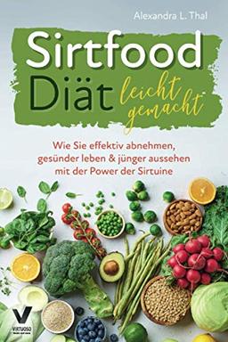 Sirtfood Diät leicht gemacht: Wie Sie effektiv abnehmen, gesünder leben & jünger aussehen mit der Power der Sirtuine (Sirtfood Kochbuch inkl. Ernährungsplan)