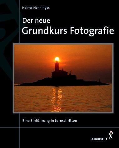 Der neue Grundkurs Fotografie. Die bewährte Einführung zu Kameras, Objektiven und Filmen, Aufnahmepraxis, Filtern und Zubehörs.