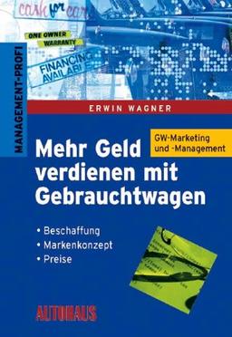 Mehr Geld verdienen mit Gebrauchtwagen: Beschaffung, Markenkonzepte, Preise