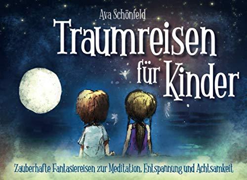 Traumreisen für Kinder: Zauberhafte Fantasiereisen zur Meditation, Entspannung und Achtsamkeit