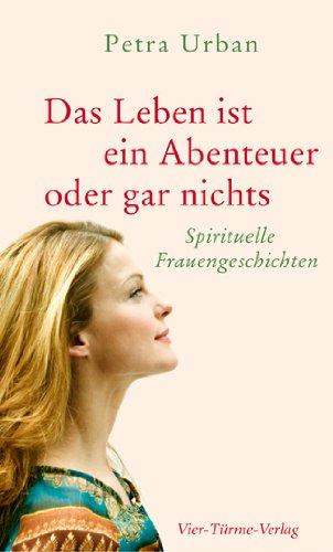 Das Leben ist ein Abenteuer oder gar nichts: Spirituelle Frauengeschichten