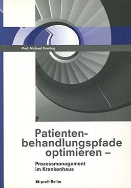 Patientenbehandlungspfade optimieren: Prozessmanagement im Krankenhaus (Ku-profi-Reihe)