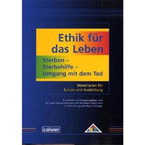 Ethik für das Leben: Sterben - Sterbehilfe - Umgang mit dem Tod: Materialien für Schule und Ausbildung