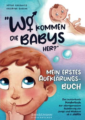 Wo kommen die Babys her? Mein erstes Aufklärungsbuch: das kunterbunte Kinderbuch zur altersgerechten Aufklärung für Jungs und Mädchen ab 6 Jahren