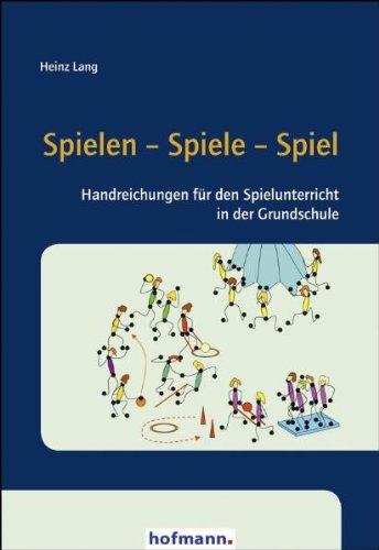 Spielen - Spiele - Spiel: Handreichungen für den Spielunterricht in der Grundschule