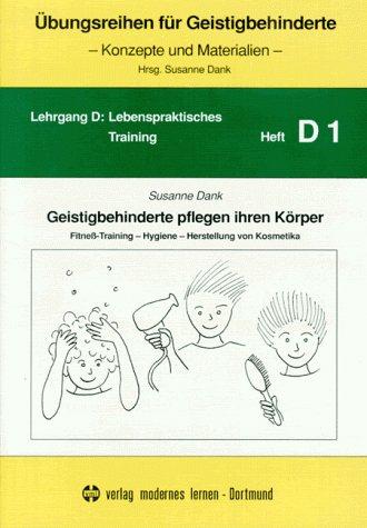 Übungsreihen für Geistigbehinderte, H.1, Geistigbehinderte pflegen ihren Körper: Fitness, Training, Hygiene, Herstellung von Kosmetika