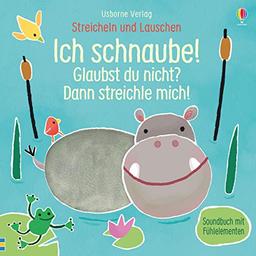 Streicheln und Lauschen: Ich schnaube! Glaubst du nicht? Dann streichle mich!: ab 6 Monaten