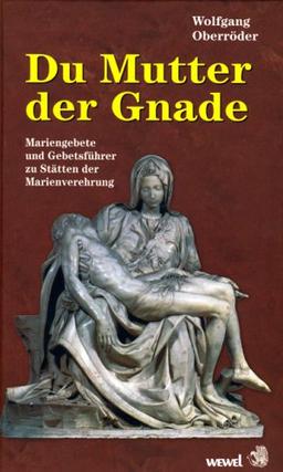 Du Mutter der Gnade. Mariengebete und Gebetsführer zu Stätten der Marienverehrung