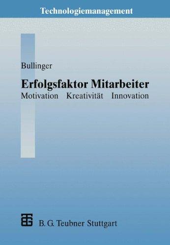 Erfolgsfaktor Mitarbeiter: Motivation  -  Kreativität  -  Innovation (Technologiemanagement - Wettbewerbsfähige Technologieentwicklung und Arbeitsgestaltung)