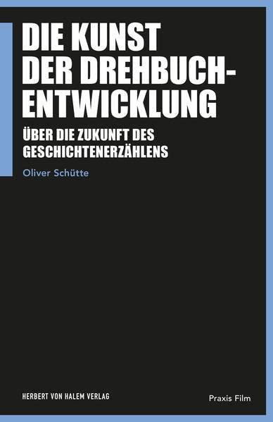 Die Kunst der Drehbuchentwicklung: Über die Zukunft des Geschichtenerzählens (Praxis Film)