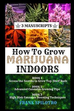 HOW TO GROW MARIJUANA INDOORS: 3 Manuscripts