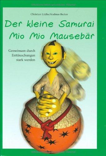 Der kleine Samurai Mio Mio Mausebär - Gemeinsam durch Enttäuschungen stark werden: Vorlesebuch mit begleitendem Elternratgeber