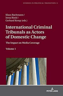 International Criminal Tribunals as Actors of Domestic Change: The Impact on Media Coverage, Volume 1 (Studies in Political Transition, Band 11)