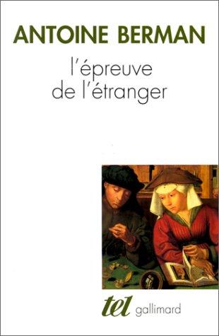 L'épreuve de l'étranger : culture et traduction dans l'Allemagne romantique : Herger, Goethe, Schlegel, Novalis, Humbold, Schleiermacher, Höderlin