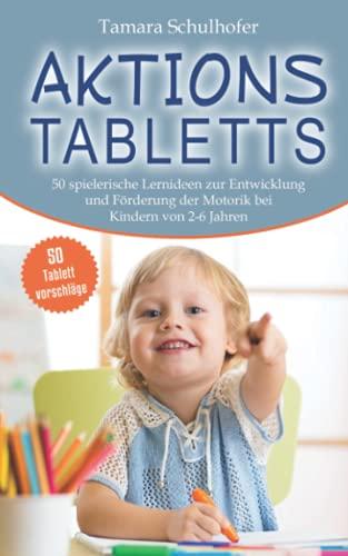 Aktionstabletts: 50 spielerische Lernideen zur Entwicklung und Förderung der Motorik bei Kindern von 2 - 6 Jahren. Bonus: 50 Tablettvorschläge