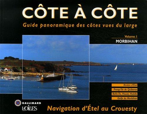 Côte à côte : guide panoramique des côtes vues du large. Vol. 1. Morbihan : navigation d'Etel au Crouesty : Rivière d'Etel, Presqu'île de Quiberon, Belle-île, Houat, Hoëdic, Golfe du Morbihan