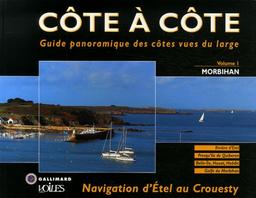 Côte à côte : guide panoramique des côtes vues du large. Vol. 1. Morbihan : navigation d'Etel au Crouesty : Rivière d'Etel, Presqu'île de Quiberon, Belle-île, Houat, Hoëdic, Golfe du Morbihan