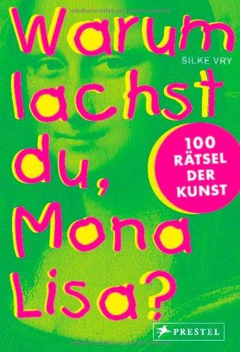 Warum lachst du, Mona Lisa?: 100 Rätsel der Kunst