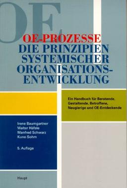 OE-Prozesse: Die Prinzipien systemischer Organisationsentwicklung - Ein Handbuch für Beratende, Gestaltende, Betroffene, Neugierige und OE-Entdeckende