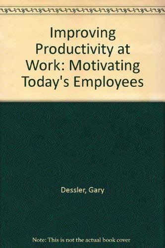 Improving Productivity at Work: Motivating Today's Employees