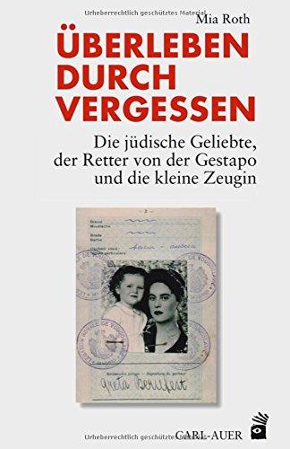 Überleben durch Vergessen: Die jüdische Geliebte, der Retter von der Gestapo und die kleine Zeugin