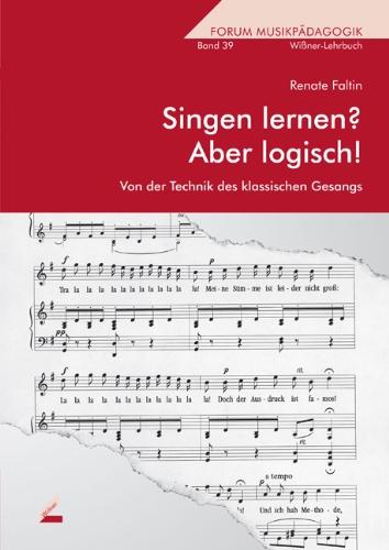 Singen lernen? Aber logisch! Von der Technik des klassischen Gesanges. Forum Musikpädagogik Bd. 39