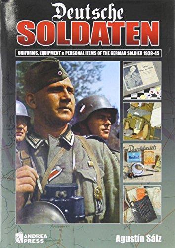 Deutsche Soldaten: Uniforms, Equipment and Personal Items of the German Goldier 1939-1945