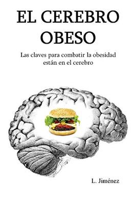 El cerebro obeso: Las claves para combatir la obesidad estan en el cerebro