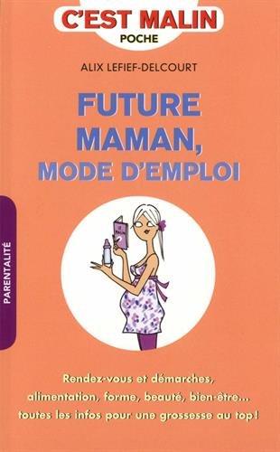 Future maman : mode d'emploi : rendez-vous et démarches, alimentation, forme, beauté, bien-être... toutes les infos pour une grossesse au top