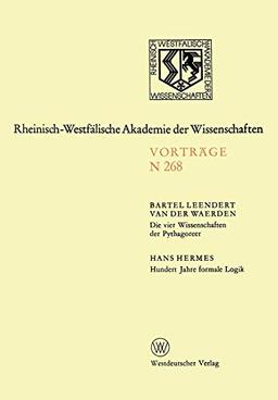 Die vier Wissenschaften der Pythagoreer. Hundert Jahre formale Logik: 247. Sitzung am 1. Dezember 1976 in Düsseldorf (Rheinisch-Westfälische Akademie der Wissenschaften, 268, Band 268)