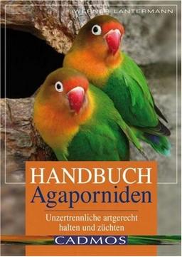 Handbuch Agaporniden: Unzertrennliche artgerecht halten und züchten