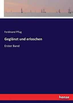 Geglänzt und erloschen: Erster Band