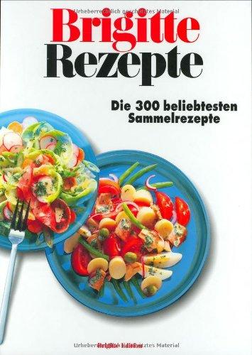 Brigitte Rezepte. Die 300 beliebtesten Sammelrezepte