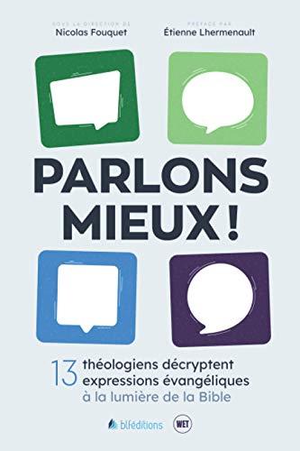 Parlons mieux ! : 13 théologiens décryptent 13 expressions évangéliques à la lumière de la Bible