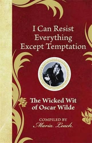 I Can Resist Everything Except Temptation: The Wicked Wit of Oscar Wilde