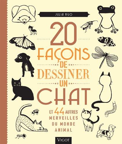 20 façons de dessiner un chat : et 44 autres merveilles du monde animal